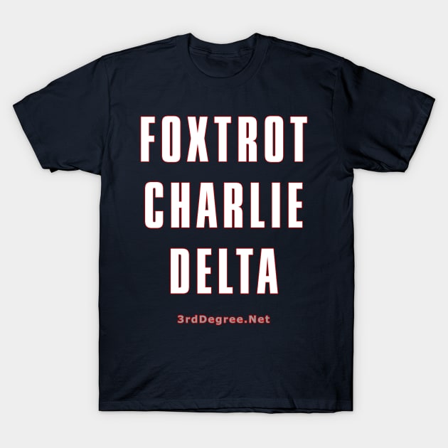 3rd Degree Foxtrot Charlie Delta T-Shirt by Third_Degree